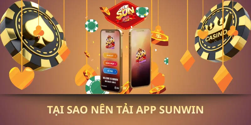 Tại sao nên tải app sunwin