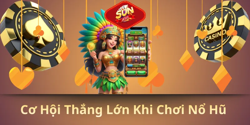 Cơ hội thắng lớn khi chơi nổ hũ
