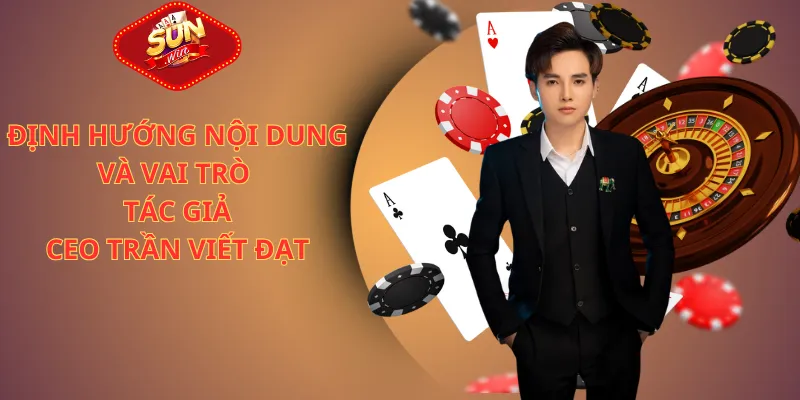 Định hướng nội dung và vai trò của CEO Trần Viết Đạt